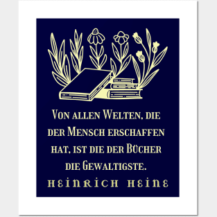 Heinrich Heine quote: Von allen Welten, die der Mensch erschaffen hat, ist die der Bücher die Gewaltigste. Posters and Art